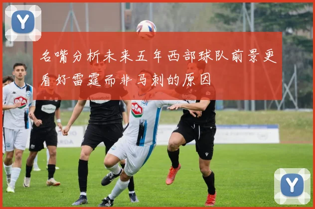 名嘴分析未来五年西部球队前景更看好雷霆而非马刺的原因