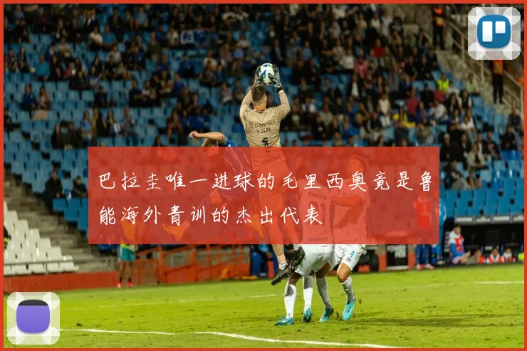 巴拉圭唯一进球的毛里西奥竟是鲁能海外青训的杰出代表