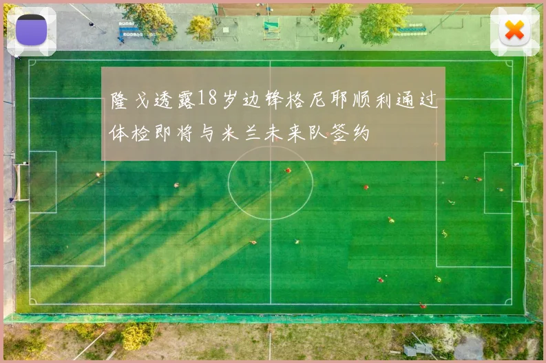 隆戈透露18岁边锋格尼耶顺利通过体检即将与米兰未来队签约